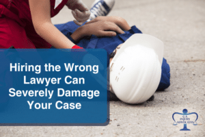 Hiring the Wrong Lawyer Can Severely Damage Your Case
