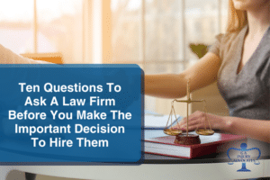 Ten Questions to Ask a Law Firm Before You Make the Important Decision to Hire Them