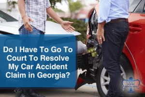 Do I Have To Go To Court To Resolve My Car Accident Claim In Georgia?