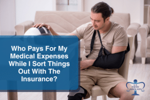 Who Pays For My Medical Expenses While I Sort Things Out With The Insurance?