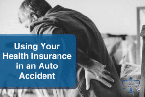 Why You Should Use Your Health Insurance if Involved in an Auto Accident?
