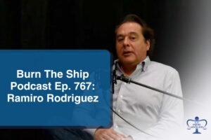 Burn The Ship Podcast Ep. 767: Ramiro Rodriguez on Success, Law, and Having No "Plan B"